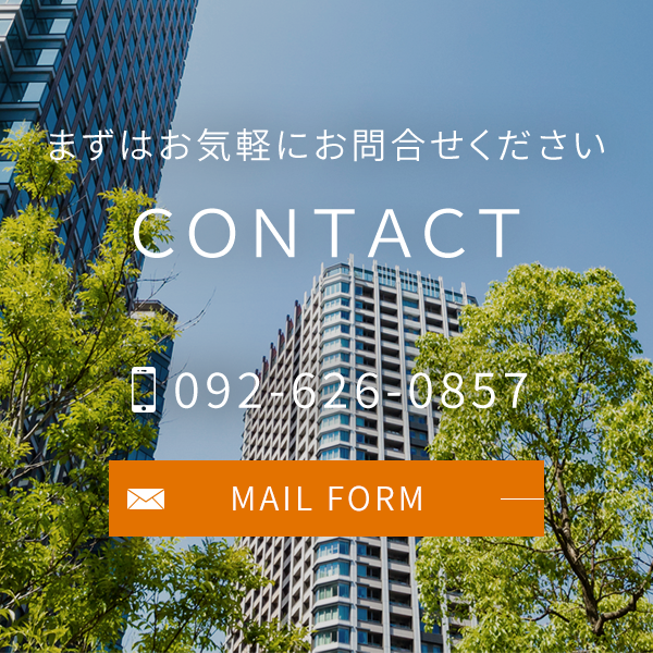 まずはお気軽にお問合せください　CONTACT　TEL092-626-0857　MAIL FORM